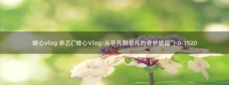  糖心vlog up主：糖心vlog 多乙(\