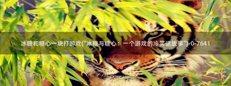  糖心vlog破解视频：冰糖和糖心一块打游戏(\